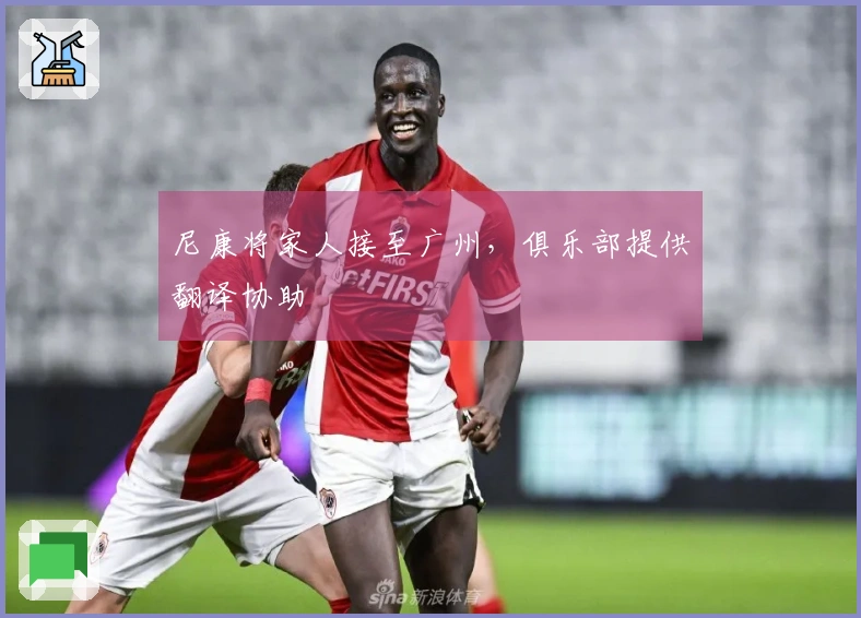 尼康将家人接至广州，俱乐部提供翻译协助