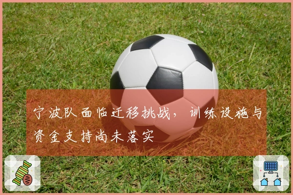 宁波队面临迁移挑战，训练设施与资金支持尚未落实