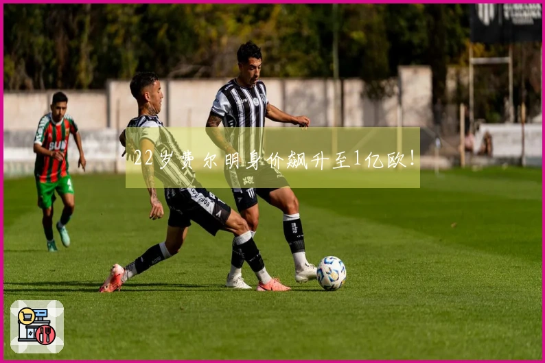 22岁费尔明身价飙升至1亿欧！